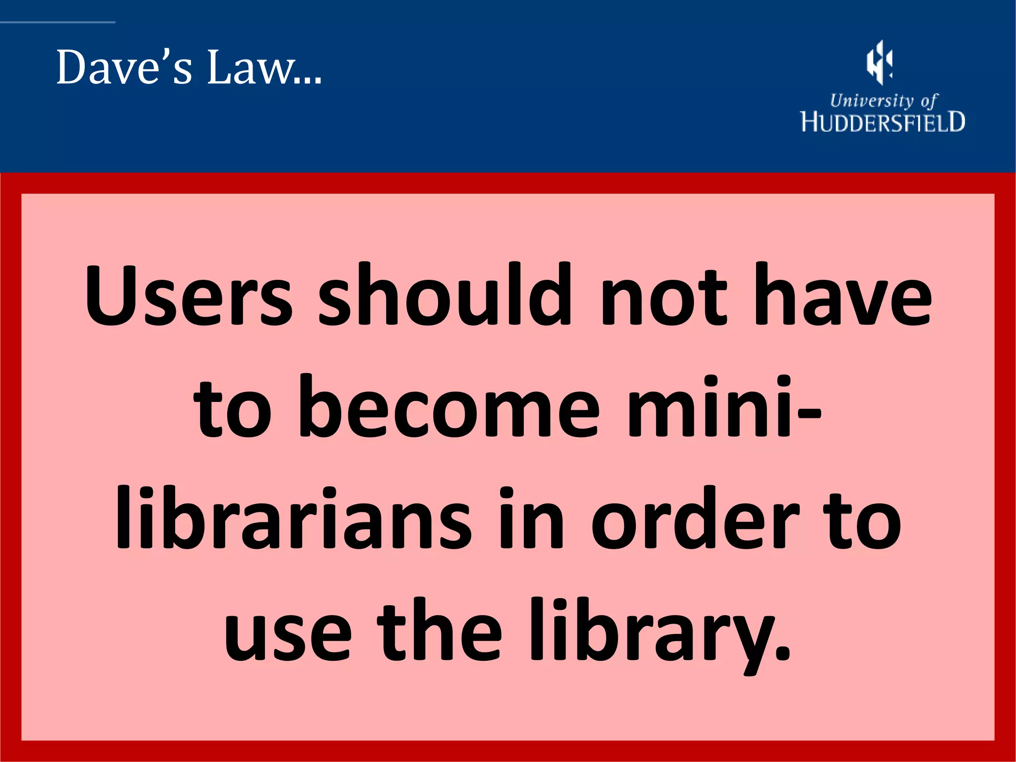 Dave’s Law...



 Users should not have
     to become mini-
  librarians in order to
      use the library.
 