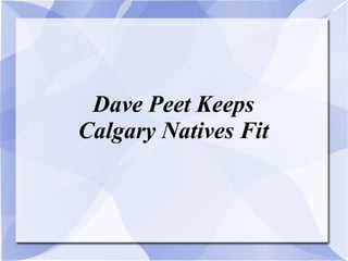 Dave Peet Keeps 
Calgary Natives Fit 
 