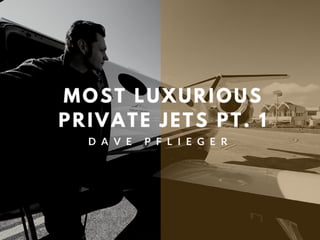 Dave Pflieger | Most Luxurious Private Jets Pt. 1