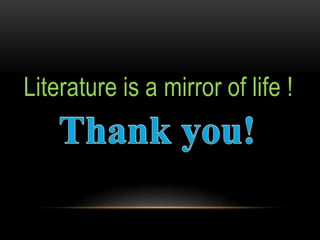 Literature is a mirror of life !
 