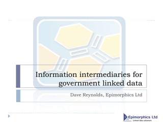 Information intermediaries for government linked data Dave Reynolds, Epimorphics Ltd 