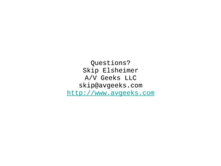 Questions? Skip Elsheimer A/V Geeks LLC [email_address] http://www.avgeeks.com 