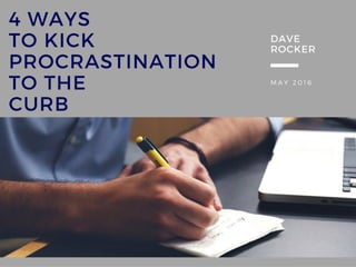Dave Rocker: 4 Ways to Kick Procrastination to the Curb