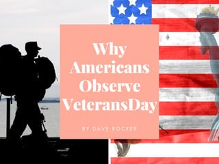 Why
Americans
Observe
VeteransDay
B Y D A V E R O C K E R
 