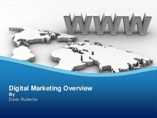 Digital Marketing Overview
By
Dave Ruberto
Dave Ruberto
 