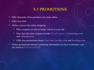 8.5 PROMOTIONS
• Offer discounts when purchases are made online
• Offer free trials
• Online coupons for online shopping
•...