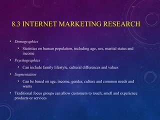 8.3 INTERNET MARKETING RESEARCH
• Demographics
• Statistics on human population, including age, sex, marital status and
in...