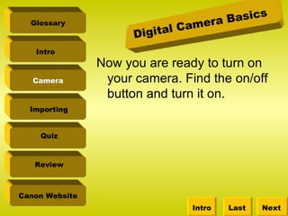 Now you are ready to turn on your camera. Find the on/off button and turn it on. Camera 
