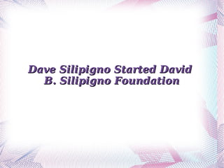 Dave Silipigno Started David  B. Silipigno Foundation 