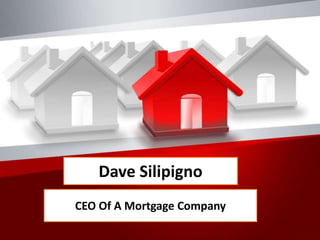 Dave Silipigno
CEO Of A Mortgage Company
 