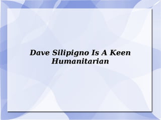 Dave Silipigno Is A Keen Humanitarian 