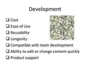 Development Cost Ease of Use Reusability Longevity Compatible with team development Ability to edit or change content quickly Product support 