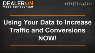 ____________________________________________
Using Your Data to Increase
Traffic and Conversions
NOW!
____________________________________________
 