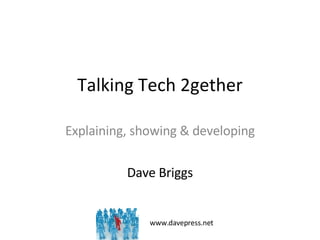 Talking Tech 2gether Explaining, showing & developing Dave Briggs 