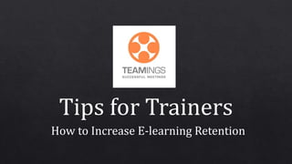 Tips for Trainers
How to Increase E-learning Retention
 