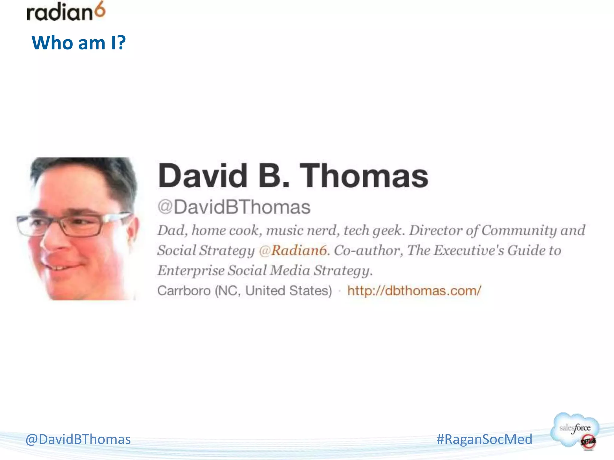 Who am I?




@DavidBThomas   #RaganSocMed
 