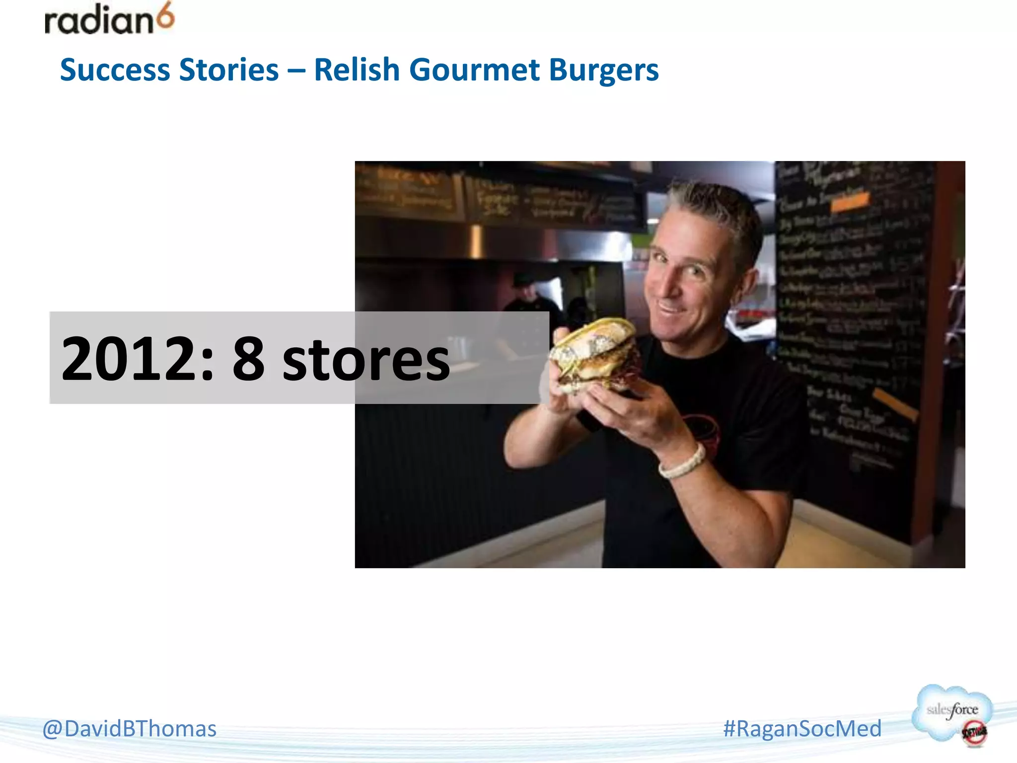 Success Stories – Relish Gourmet Burgers




 2012: 8 stores




@DavidBThomas                               #RaganSocMed
 