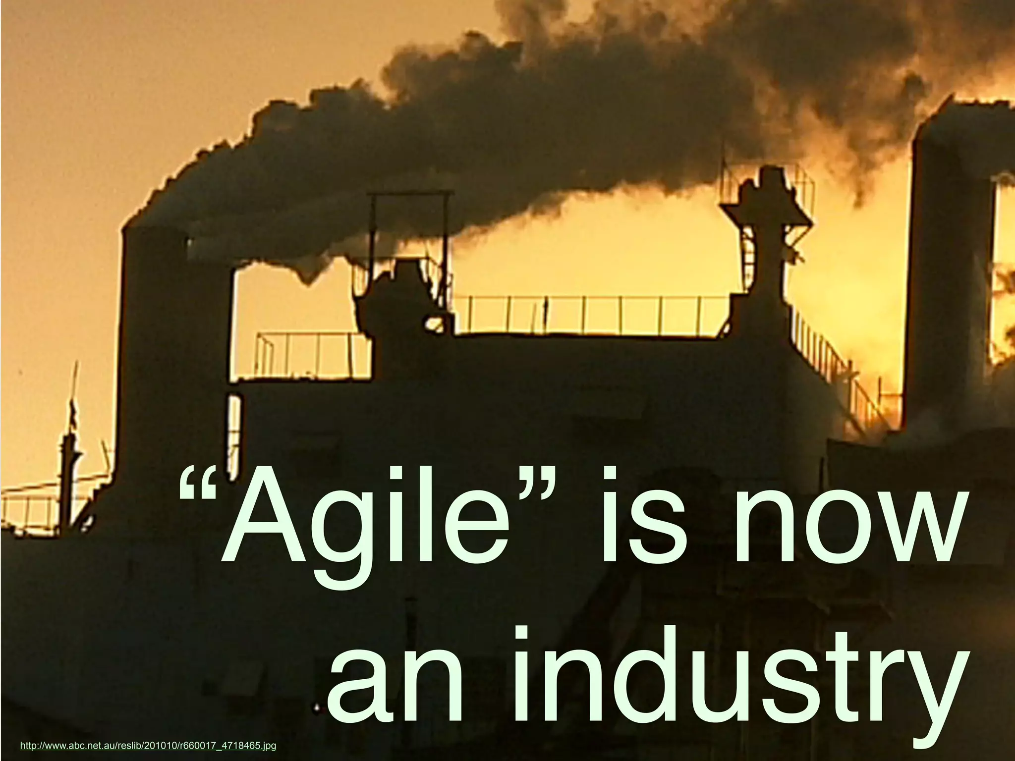 “Agile” is now
an industryhttp://www.abc.net.au/reslib/201010/r660017_4718465.jpg
 