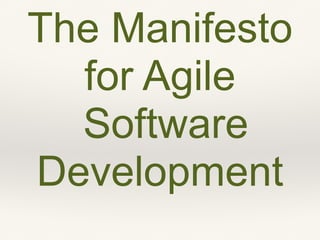 The Manifesto
for Agile
Software
Development
 