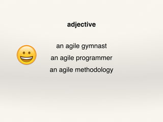 adjective
an agile gymnast
an agile programmer
an agile methodology
😀
 