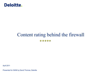 Content rating behind the firewall April2011 Presented for SIKM by David Thomas, Deloitte 