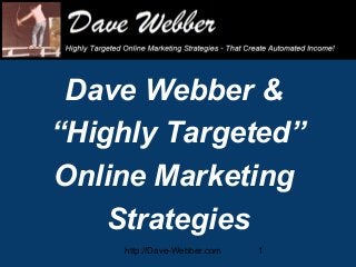 Dave Webber &
“Highly Targeted”
Online Marketing
Strategies
http://Dave-Webber.com

1

 