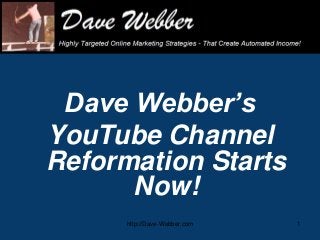 Dave Webber’s
YouTube Channel
Reformation Starts
Now!
http://Dave-Webber.com

1

 