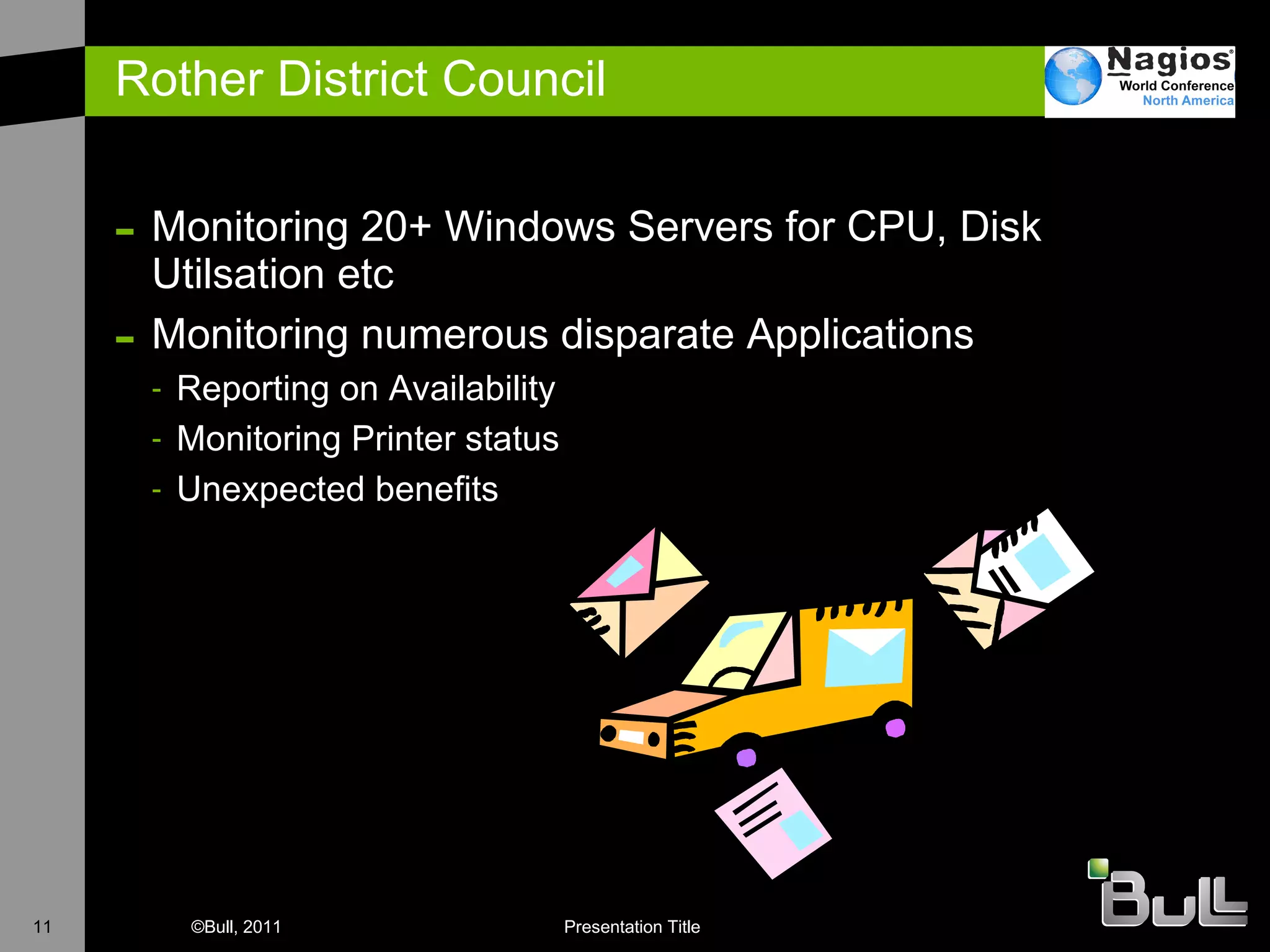 Rother District Council Monitoring 20+ Windows Servers for CPU, Disk Utilsation etc Monitoring numerous disparate Applications Reporting on Availability Monitoring Printer status Unexpected benefits 