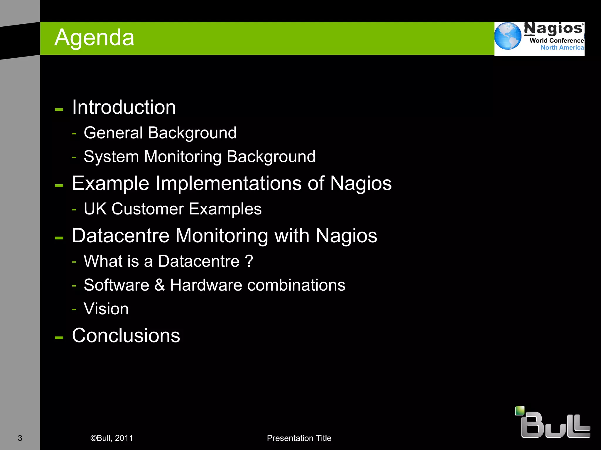 Agenda Introduction General Background System Monitoring Background Example Implementations of Nagios U K Customer Examples D atacentre Monitoring with Nagios What is a Datacentre ? Software & Hardware combinations Vision Conclusions 