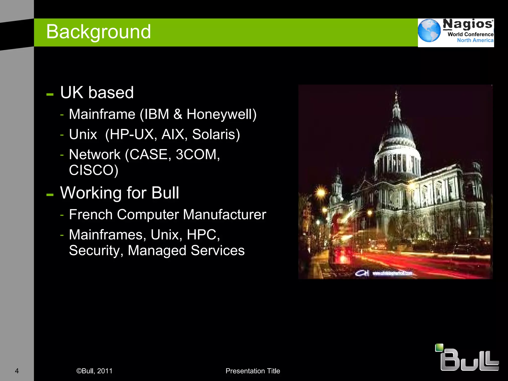 Background UK based Mainframe (IBM & Honeywell) Unix  (HP-UX, AIX, Solaris) Network (CASE, 3COM, CISCO)  W orking for Bull French Computer Manufacturer M ainframes, Unix, HPC, Security, Managed Services 