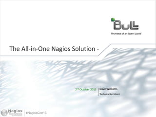 1© Bull, 2012
2nd October 2013 Dave Williams
Technical Architect
The All-in-One Nagios Solution -
 