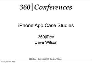 iPhone App Case Studies

                                    360|iDev
                                   Dave Wilson


                             360|iDev   Copyright 2009 David A. Wilson
Tuesday, March 3, 2009
 