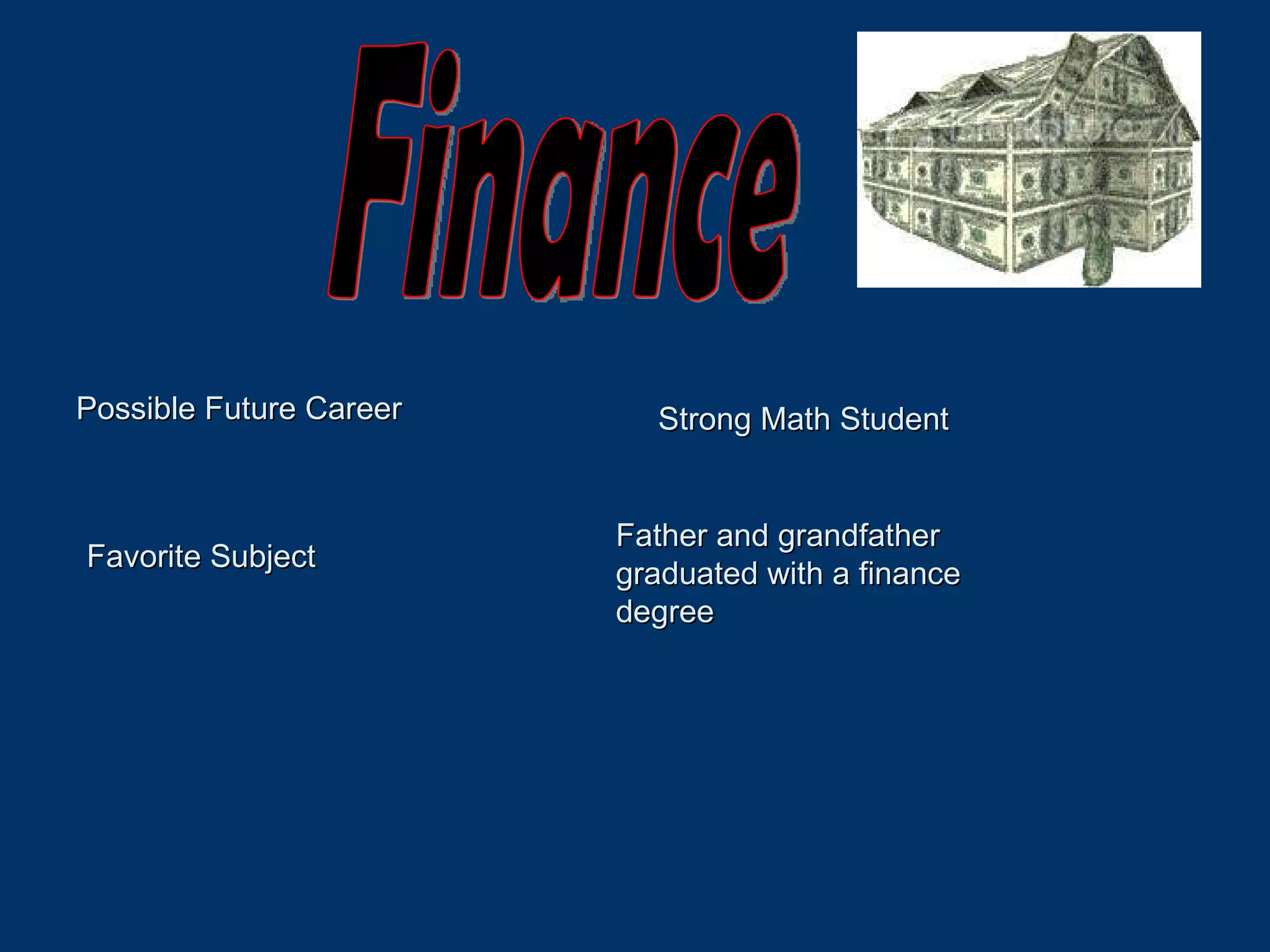 Finance Possible Future Career Strong Math Student Father and grandfather graduated with a finance degree  Favorite Subject 