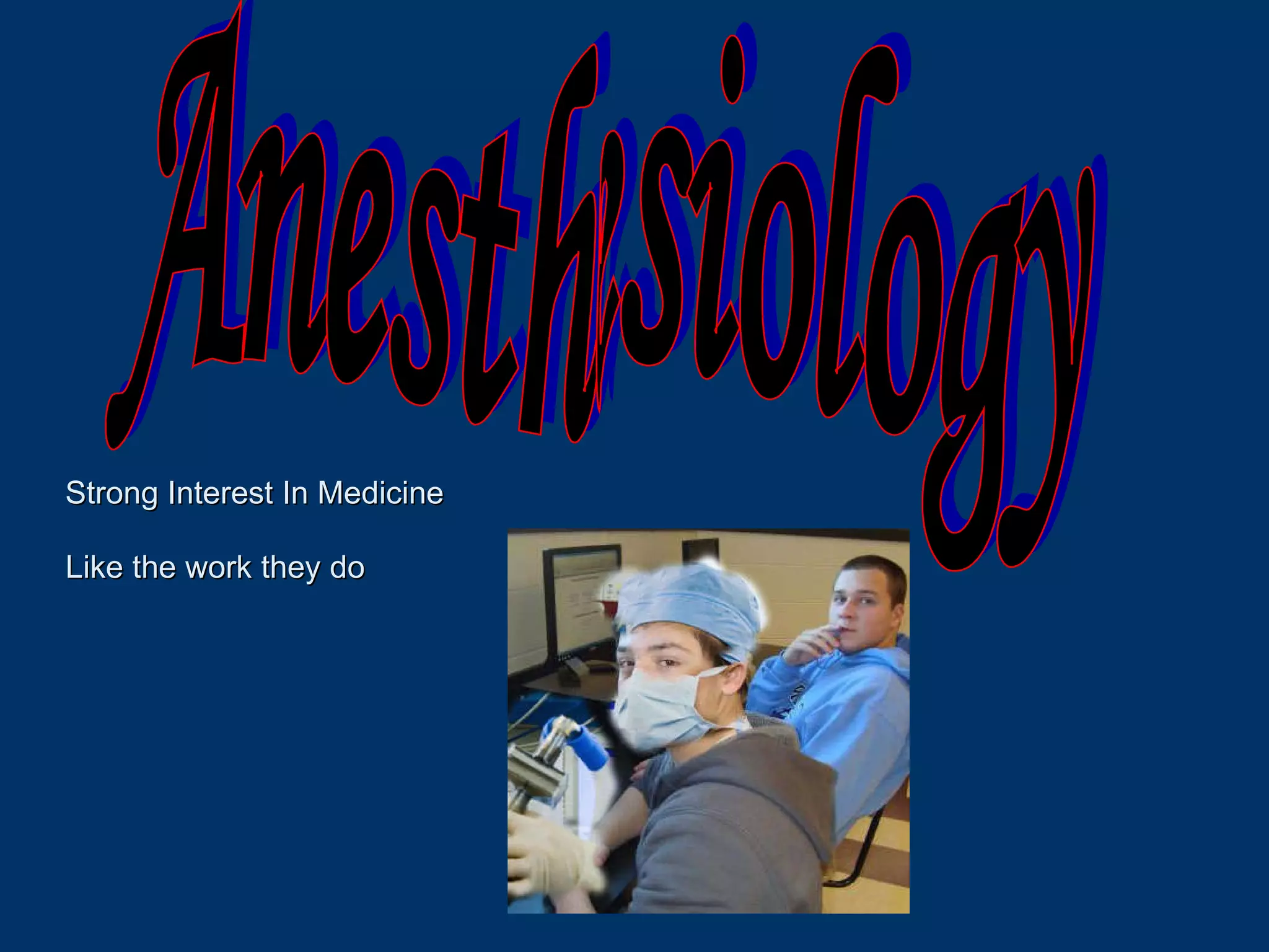Anesthesiology Like the work they do Strong Interest In Medicine 