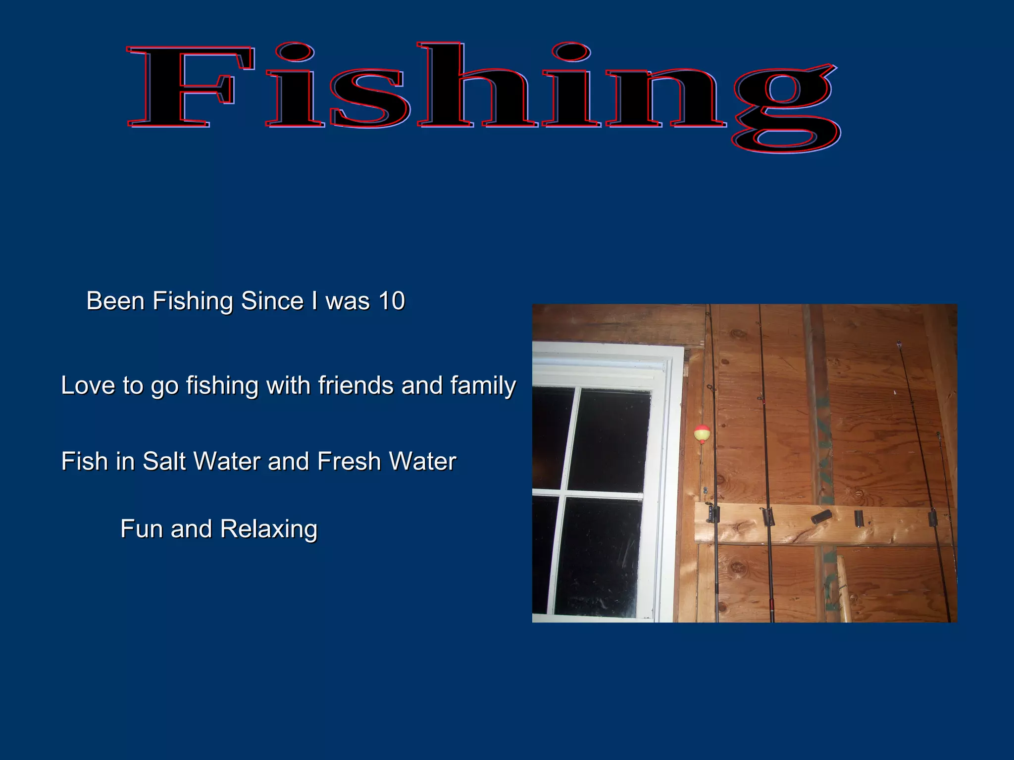 Fishing Been Fishing Since I was 10 Love to go fishing with friends and family Fish in Salt Water and Fresh Water Fun and Relaxing 
