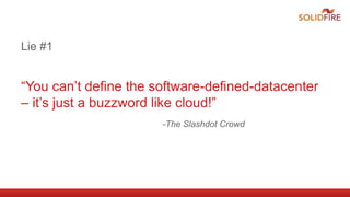 “You can’t define the software-defined-datacenter
– it’s just a buzzword like cloud!”
-The Slashdot Crowd
Lie #1
 