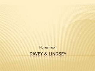 Honeymoon

DAVEY & LINDSEY
 