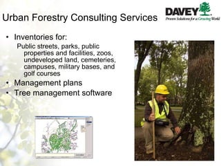 Urban Forestry Consulting Services Inventories for: Public streets, parks, public properties and facilities, zoos, undeveloped land, cemeteries, campuses, military bases, and golf courses Management plans Tree management software 