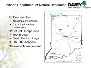 Indiana Department of Natural Resources 20 Communities 16 sample inventories 4 existing inventory conversions Structural Comparison 1994 to 2008 Small : Medium : Large STRATUM Analysis Statewide Management 