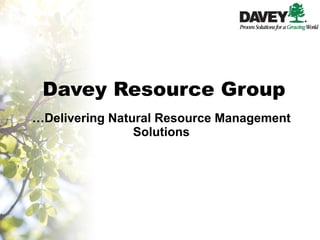 Davey Resource Group … Delivering Natural Resource Management Solutions 