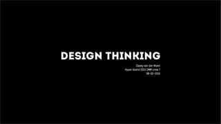 ff
design thinking
Davey van der Woert
Hyper Island 2016 DMM crew 7
08-02-2016
 
