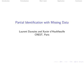 Introduction      Formalization    Main result      Application   Conclusion




               Partial Identiﬁcation with Missing Data

                 Laurent Davezies and Xavier d’Haultfœuille
                               CREST, Paris
 