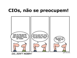 CIOs, não se preocupem! 