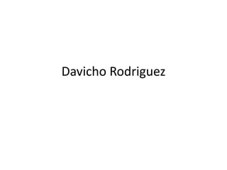 Davicho Rodriguez
 