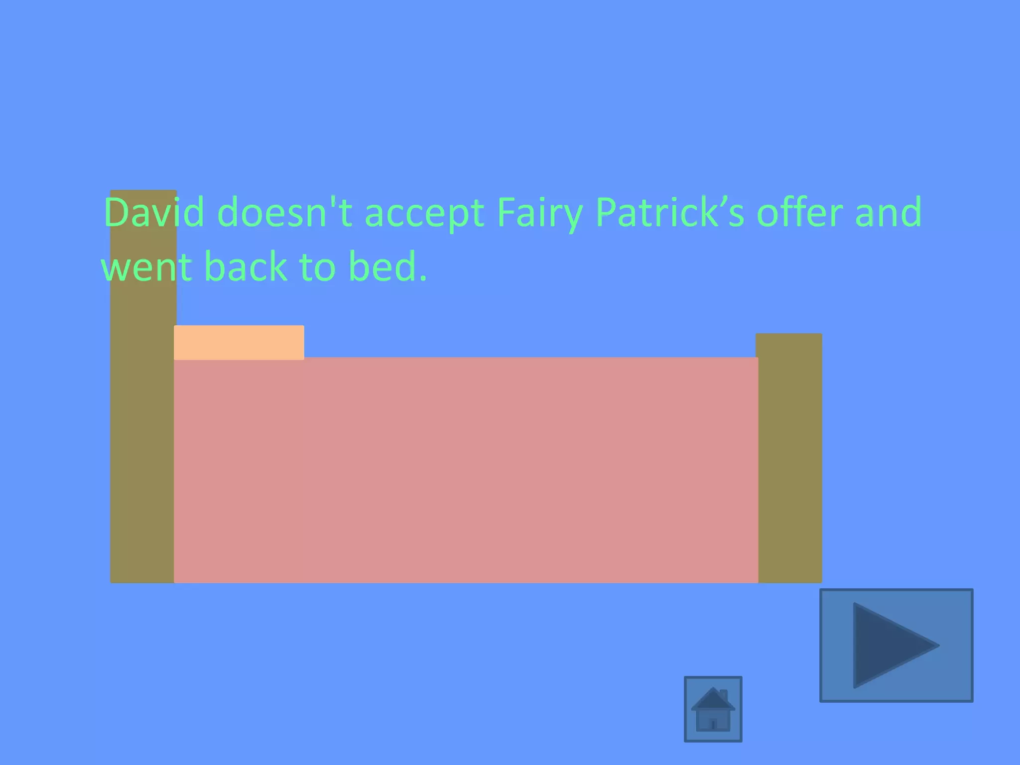 David doesn't accept Fairy Patrick’s offer and
went back to bed.
 