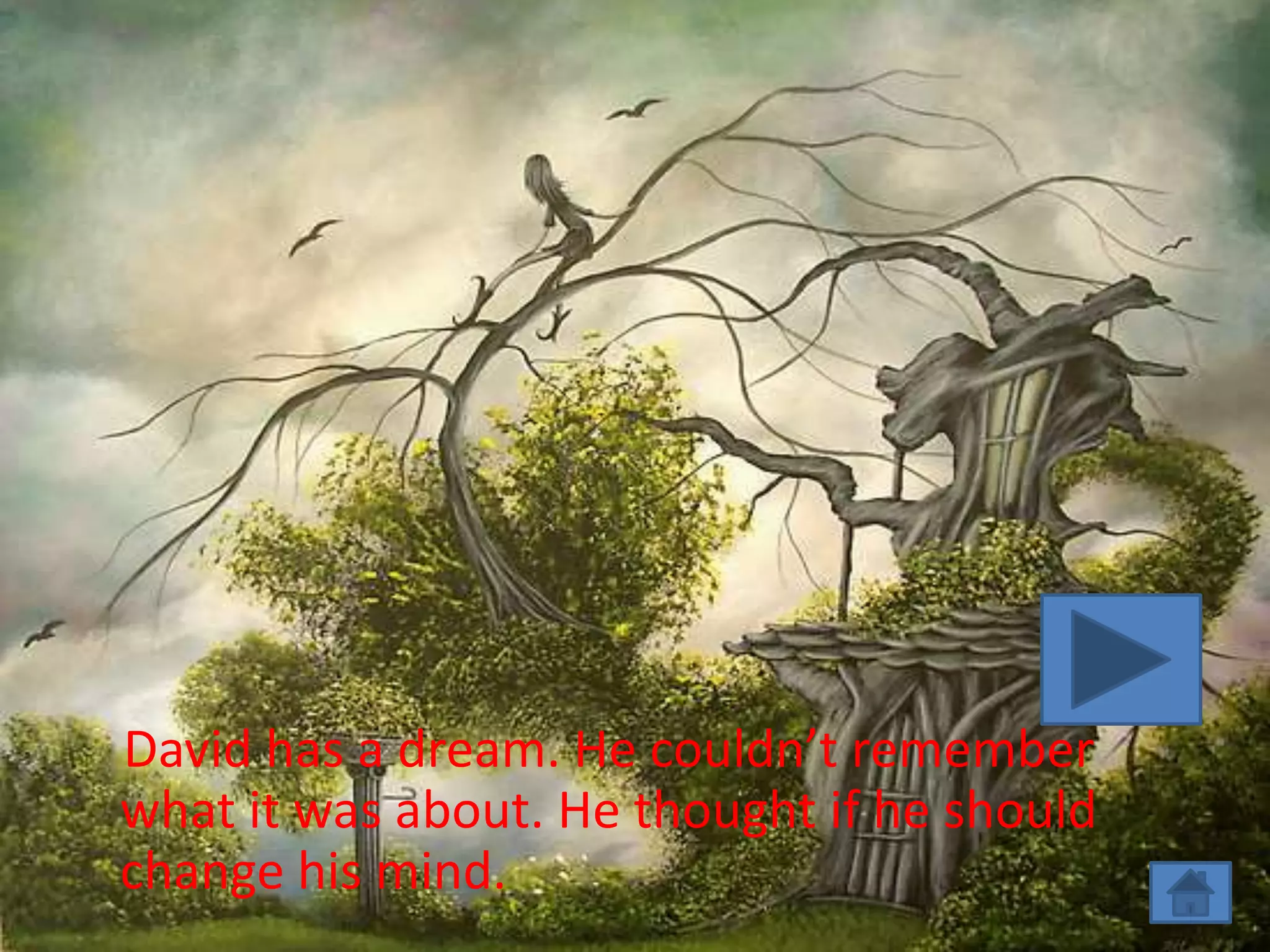 David has a dream. He couldn’t remember
what it was about. He thought if he should
change his mind.
 