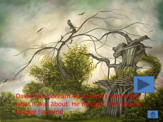 David has a dream. He couldn’t remember
what it was about. He thought if he should
change his mind.
 