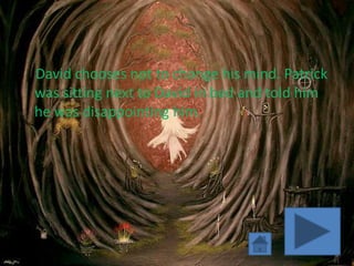 David chooses not to change his mind. Patrick
was sitting next to David in bed and told him
he was disappointing him.
 