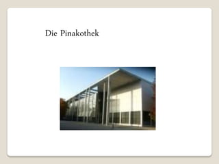 Die Pinakothek
 