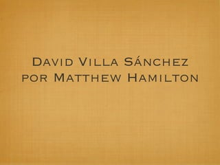David Villa Sánchez
por Matthew Hamilton
 